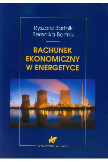 Rachunek ekonomiczny w energetyce - Ryszard Bartnik, Berenika Bartnik