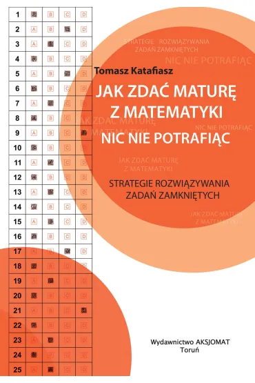 Jak zda� matur� z matematyki nic nie potrafi�c - Tomasz Katafiasz