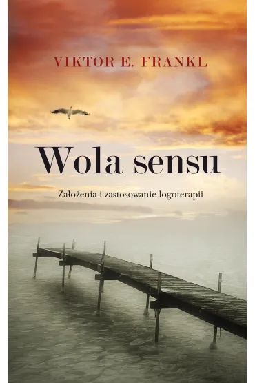Wola sensu. Za�o�enia i zastosowanie logoterapii - Viktor Emil Frankl