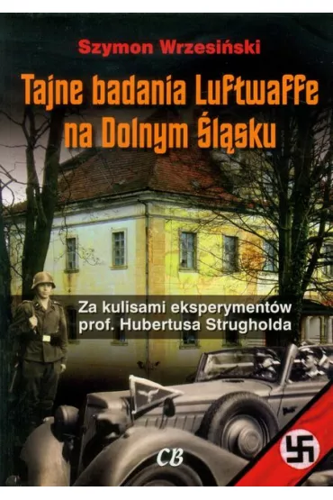 Tajne badania Luftwaffe na Dolnym �l�sku. Za kulisami eksperyment�w prof. Hunertusa Strgholda - Szymon Wrzesi�ski