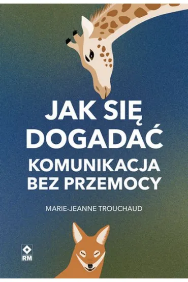 Jak si� dogada�. Komunikacja bez przemocy - Marie-Jeanne Trouchaud