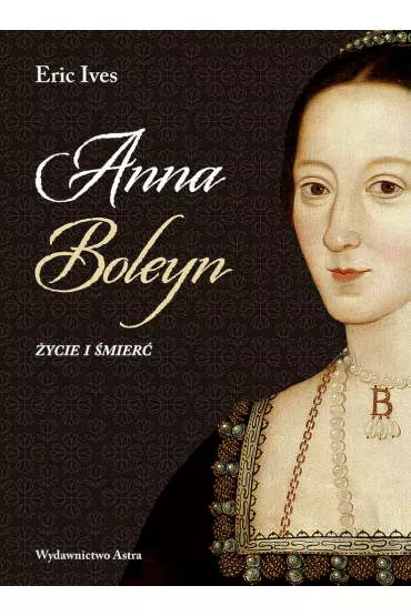 Anna Boleyn. �ycie i �mier� - Eric Ives