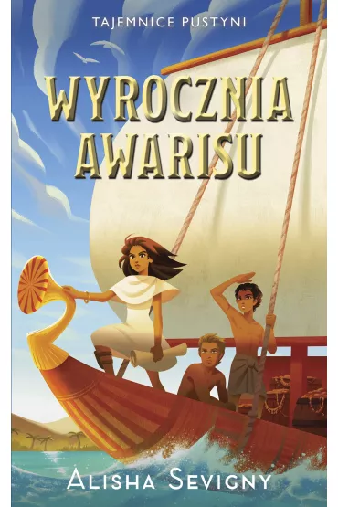 Wyrocznia Awarisu. Tajemnice pustyni. Tom 3 - Alisha Sevigny