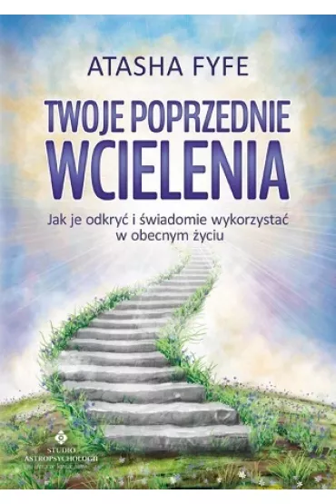 Twoje poprzednie wcielenia. Jak je odkry� i �wiadomie wykorzysta� w obecnym �yciu - Atasha Fyfe