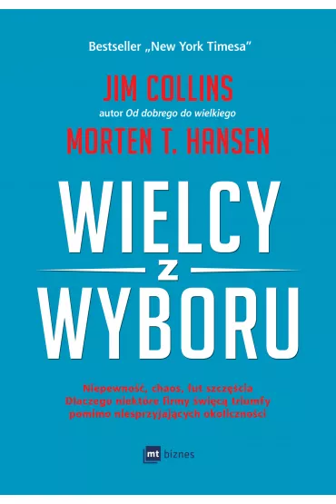 Wielcy z wyboru. Niepewno��, chaos, �ut szcz�cia dlaczego niekt�re firmy �wi�c� triumfy pomimo niesprzyjaj�cych okoliczno�ci - Jim Collins, Morten Hansen