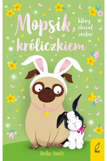 Mopsik, ktry chcia zosta krliczkiem. Mopsik. Tom 2 - Bella  Swift