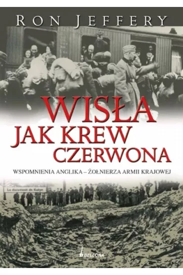 Wis�a jak krew czerwona. Wspomnienia Anglika - �o�nierza Armii Krajowej - Jeffery Ron