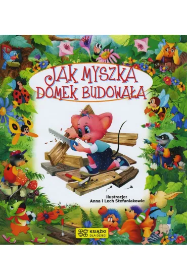 Bajki bajeczki. Jak myszka domek budowa�a - Anna Stefaniak, Beata  Wojciechowska-Dudek