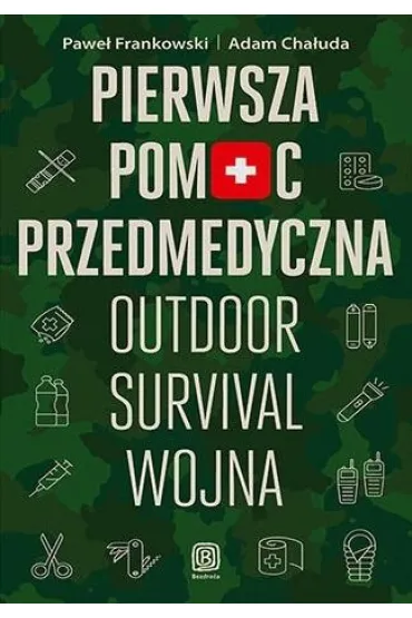 Pierwsza pomoc przedmedyczna. Outdoor - survival - wojna - Pawe� Frankowski, Adam  Cha�uda