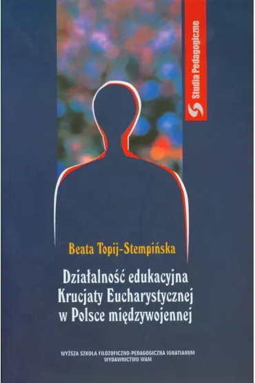 Dzia�alno�� edukacyjna Krucjaty Eucharystycznej w Polsce mi�dzywojennej - Beata Topij-Stempi�ska
