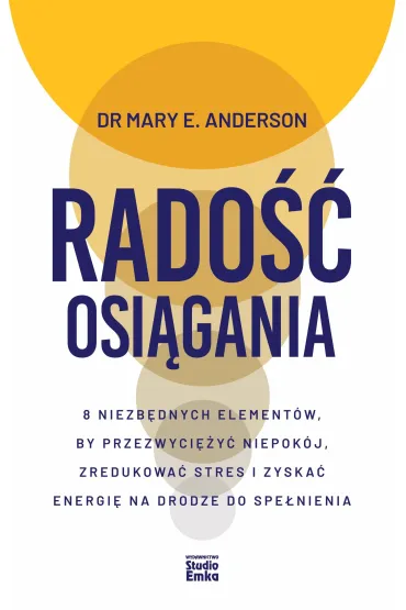 Rado�� osi�gania. 8 niezb�dnych element�w, by przezwyci�y� niepok�j, zredukowa� stres i zyska� energi� na drodze do spe�nienia - Anderson E Mary
