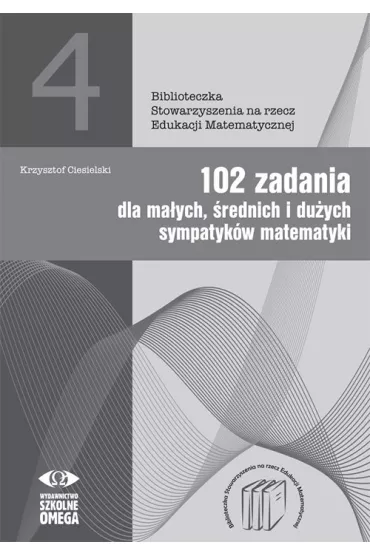 102 zadania dla ma�ych �rednich i du�ych sympatyk�w matematyki - Krzysztof Ciesielski