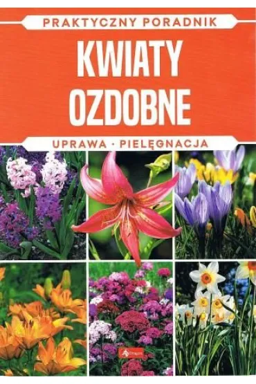Kwiaty ozdobne. Uprawa, piel�gnacja