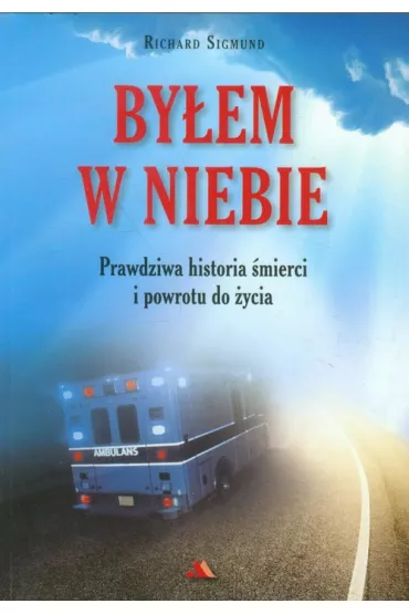 By�em w Niebie. Prawdziwa historia �mierci i powrotu do �ycia - Sigmund Richard