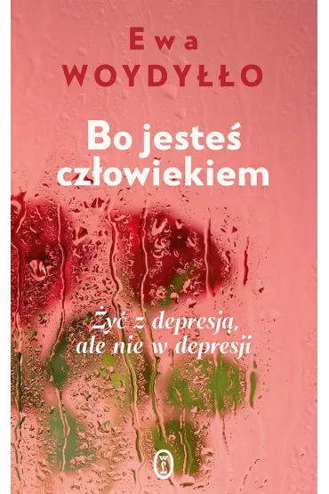 Bo jeste� cz�owiekiem. �y� z depresj�, ale nie w depresji - Ewa Woydy��o
