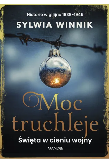 Moc truchleje. �wi�ta w cieniu wojny. Historie wigilijne 1939&ndash;1945 - Sylwia Winnik