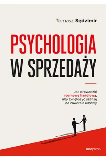 Psychologia w sprzeda�y. W jaki spos�b prowadzi� rozmow� handlow�, aby zwi�ksza� szans� na zawarcie umowy - Tomasz S�dzimir