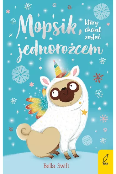 Mopsik, kt�ry chcia� zosta� jednoro�cem. Mopsik. Tom 1 - Bella  Swift