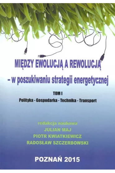 Mi�dzy ewolucj� a rewolucj� - w poszukiwaniu strategii energetycznej tom I