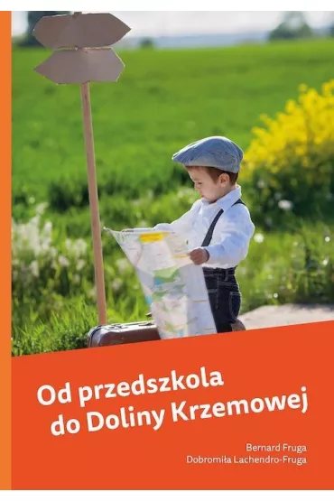Od przedszkola do Doliny Krzemowej. - Bernard Fruga, Dobromi�a Lachendro-Fruga