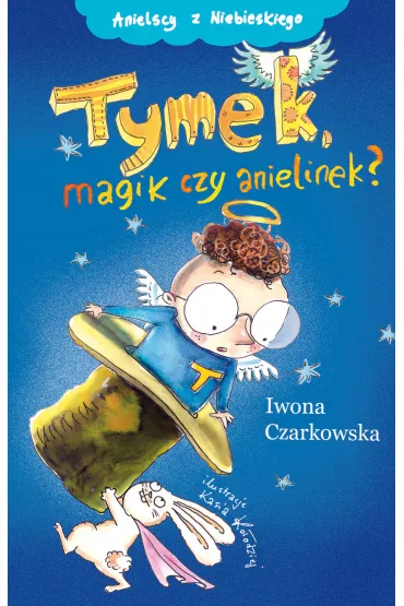 Anielscy z Niebieskiego. Tom 2. Tymek, magik czy anielinek? - Iwona Czarkowska