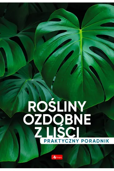 Ro�liny ozdobne z li�ci. Poradnik praktyczny