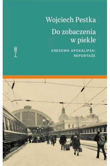 Do zobaczenia w piekle. Kresowa apokalipsa. Reporta�e - Wojciech Pestka