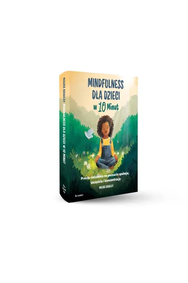 Mindfulness dla dzieci w 10 minut. Proste �wiczenia na poczucie spokoju, szcz�cie i koncentracj� - Maura Bradley