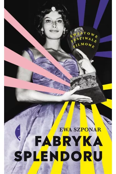 Fabryka splendoru. �wiatowe festiwale filmowe - Ewa  Szponar