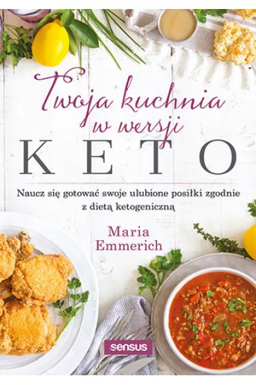 eBook Twoja kuchnia w wersji keto. Naucz si� gotowa� swoje ulubione posi�ki zgodnie z diet� ketogeniczn� pdf - Emmerich Maria