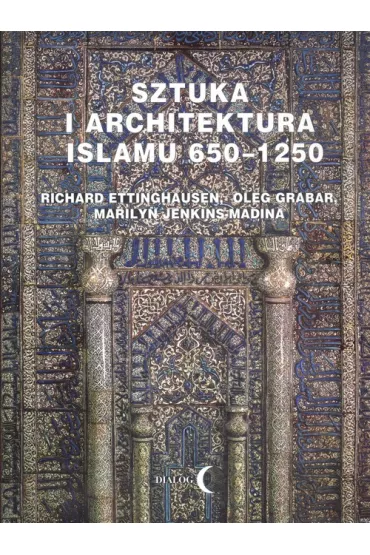 Sztuka i architektura Islamu 650-1250 - Richard Ettinghausen, Marilyn Jenkins-Madina, Oleg Grabar