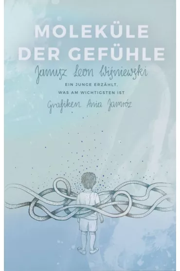Molek�le der Gef�hle. Ein junge erz�hlt was am wichtigsten ist - Janusz Leon Wi�niewski