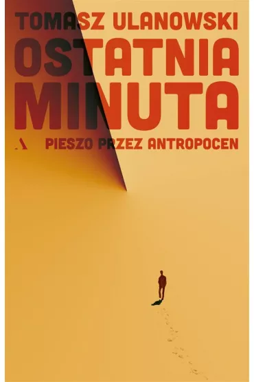 Ostatnia minuta. Pieszo przez antropocen - Tomasz Ulanowski