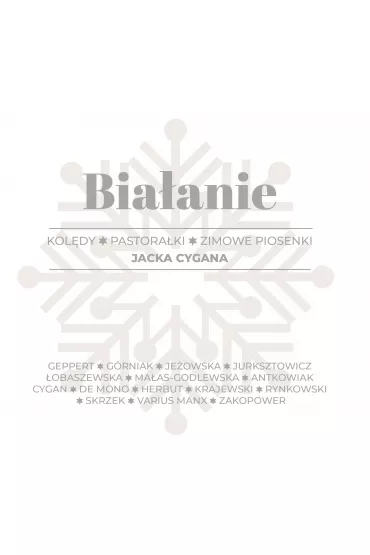 BIA�ANIE. Kol�dy, pastora�ki, zimowe piosenki Jacka Cygana (CD) - Anna Jurksztowicz, Edyta Geppert, Edyta G�rniak, Ewa Malas-Godlewska, Jacek Cygan, J�zef Skrzek, Majka Je�owska, Ryszard Rynkowski, Seweryn Krajewski, Varius Manx, Zakopower, De Mono, Igor  Herbut, Krzysztof  Antkowiak, Paulina  Sykut-Je�yna