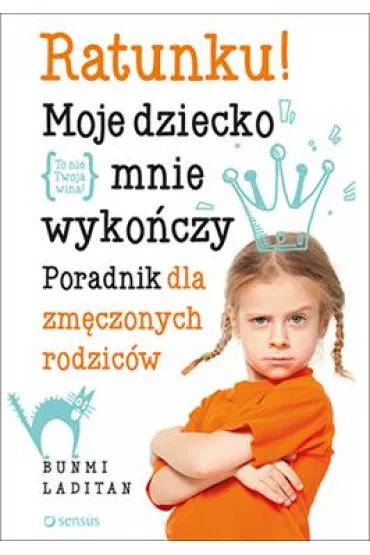Ratunku moje dziecko mnie wyko�czy. Poradnik dla zm�czonych rodzic�w - Elizabeth Kuhnke