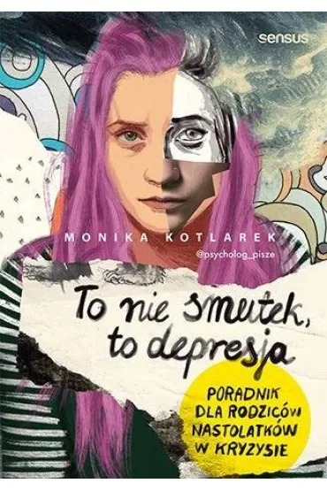 To nie smutek, to depresja. Poradnik dla rodzic�w nastolatk�w w kryzysie - Monika  Kotlarek