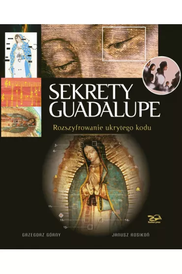Sekrety Guadalupe. Rozszyfrowanie ukrytego kodu - Grzegorz G�rny, Janusz Rosiko�, G�rny Grzegorz i Rosiko� Janusz