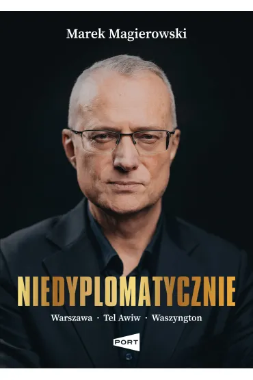 Niedyplomatycznie. Warszawa-Tel Awiw-Waszyngton - Marek Magierowski