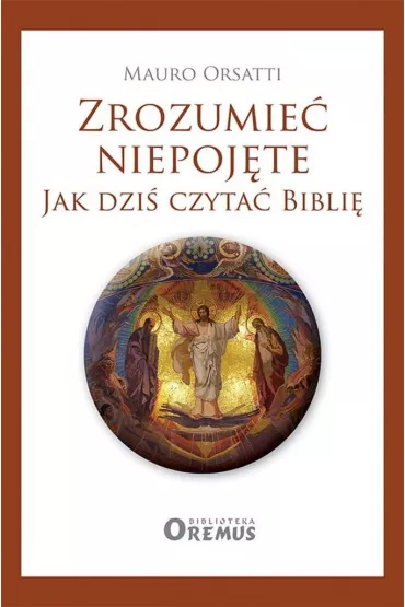 Zrozumie� niepoj�te. Jak dzi� czyta� Bibli� - Orsatti Mauro