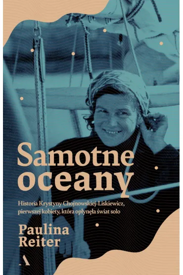 Samotne oceany. Historia Krystyny Chojnowskiej-Liskiewicz, pierwszej kobiety, kt�ra op�yn�a �wiat solo - Paulina Reiter