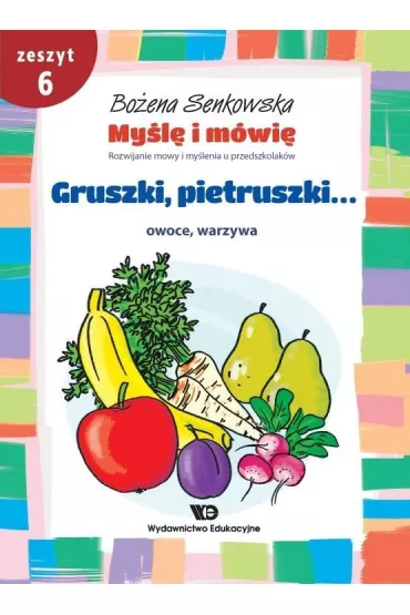 My�l� i m�wi�. Zeszyt 6. Gruszki, pietruszki... - Bo�ena Senkowska