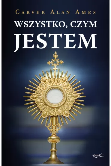 Wszystko, czym JESTEM - Carver Alan Ames