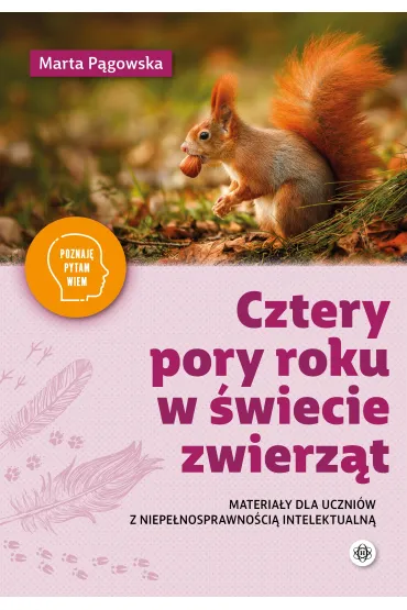 Cztery pory roku w �wiecie zwierz�t Materia�y dla uczni�w z niepe�nosprawno�ci� Poznaj�, pytam, wiem - Marta P�gowska