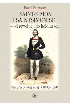 Saint-Simon i saintsimonici - od rewolucji do kolonizacji.