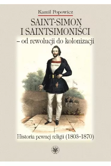 Saint-Simon i saintsimoni�ci - od rewolucji do kolonizacji. - Kamil Popowicz