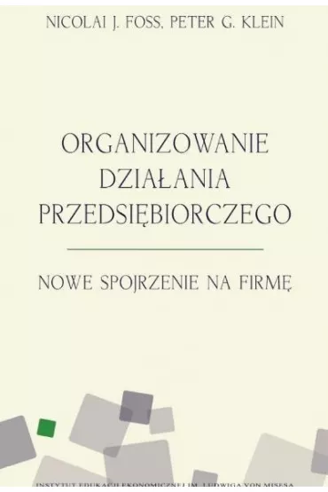 Organizowanie dzia�ania przedsi�biorczego - J Foss Nicolai, Peter G Klein
