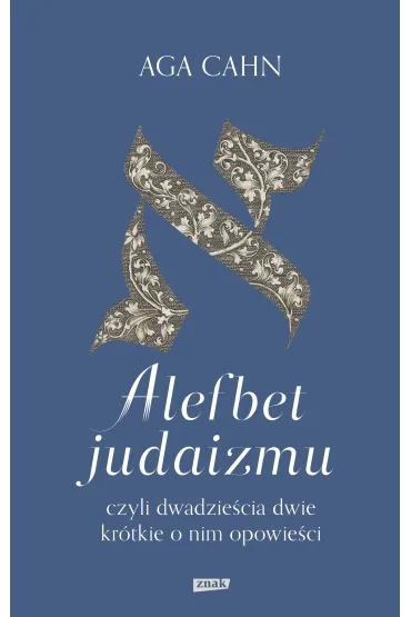 Alefbet judaizmu, czyli dwadzie�cia dwie kr�tkie o nim opowie�ci - Aga  Cahn