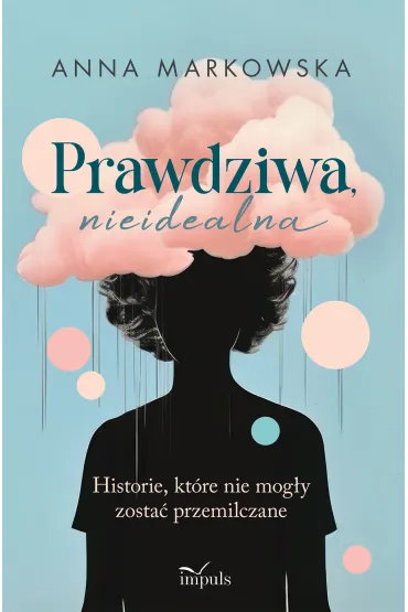 Prawdziwa nieidealna Historie, kt�re nie mog�y zosta� przemilczane - Anna Markowska