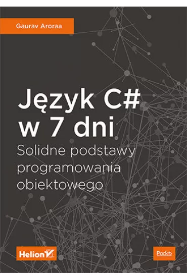 J�zyk C# w 7 dni. Solidne podstawy programowania obiektowego - Gaurav Aroraa