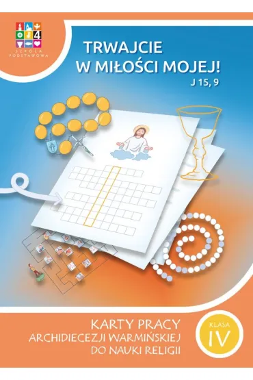 Trwajcie w mi�o�ci mojej 4. Karty pracy Archidiecezji Warmi�skiej do nauki religii. Szko�a podstawowa. Klasa 4